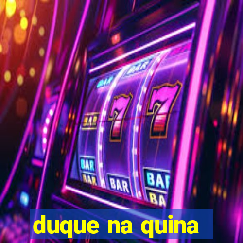 duque na quina